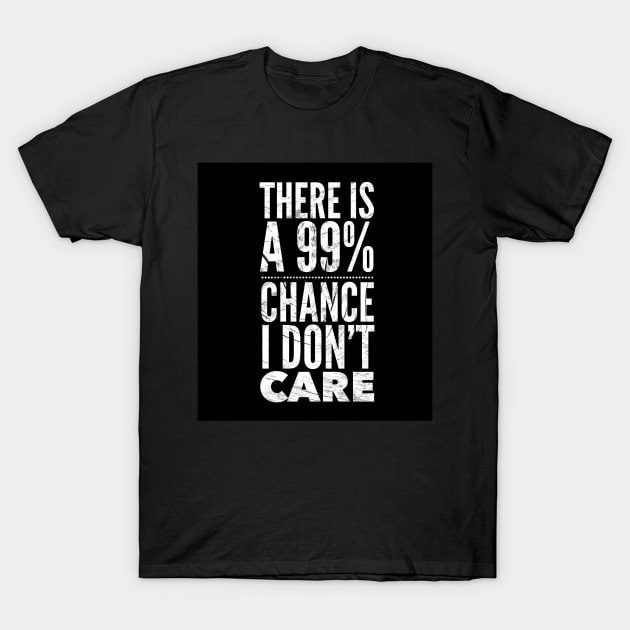 There is a chance I don’t care T-Shirt by SAN ART STUDIO 